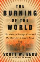 The burning of the world : the Great Chicago Fire and the war for a city's soul