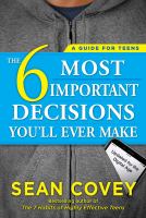 The 6 most important decisions you'll ever make : a guide for teens