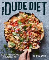 The dude diet : clean(ish) food for people who like to eat dirty