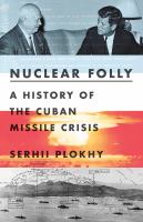 Nuclear folly : a history of the Cuban Missile Crisis