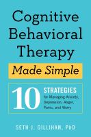 Cognitive behavioral therapy made simple : 10 strategies for managing anxiety, depression, anger, panic, and worry