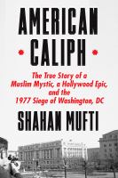 American caliph : The true story of a Muslim mystic, a Hollywood epic, and the 1977 siege of Washington, DC