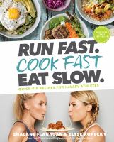 Run fast. Cook fast Eat slow. : quick-fix recipes for hangry athletes