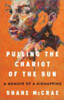 Pulling the chariot of the sun : a memoir of a kidnapping