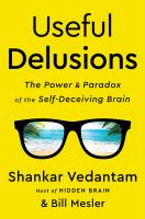 Useful delusions : the power and paradox of the self-deceiving brain