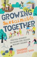 Growing sustainable together : practical resources for raising kind, engaged, resilient children