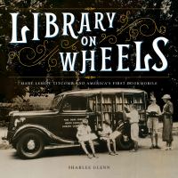 Library on wheels : Mary Lemist Titcomb and America's first bookmobile