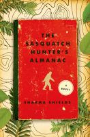 The sasquatch hunter's almanac : a novel