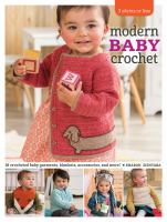 Modern baby crochet : 18 crocheted baby garments, blankets, accessories, and more!