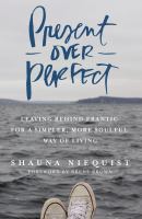 Present over perfect : leaving behind frantic for a simpler, more soulful way of living