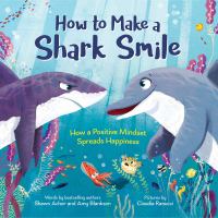 How to make a shark smile : how a positive mindset spreads happiness