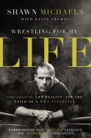 Wrestling for my life : the legend, the reality, and the faith of a WWE superstar