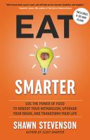 Eat smarter : use the power of food to reboot your metabolism, upgrade your brain, and transform your life