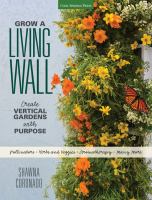 Grow a living wall : create vertical gardens with purpose : pollinators - herbs & veggies - aromatherapy - many more