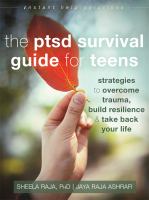 The PTSD survival guide for teens : strategies to overcome trauma, build resilience & take back your life