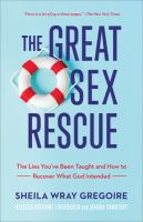 The great sex rescue : the lies you've been taught and how to recover what God intended