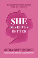 She deserves better : raising girls to resist toxic teachings on sex, self, and speaking up