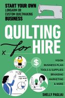 Quilting for hire : start your own longarm or custom quiltmaking business : vision, business plan, tools & supplies, branding, marketing & more