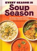 Every season is soup season : 85+ souper-adaptable recipes to batch, share, reinvent, and enjoy