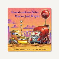 Construction site-- you're just right : a Valentine's lift-the-flap book