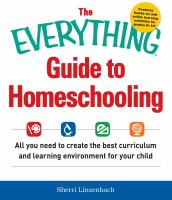 The everything guide to homeschooling : all you need to create the best curriculum and learning environment for your child