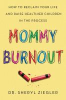 Mommy burnout : how to reclaim your life and raise healthier children in the process
