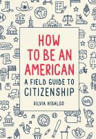 How to be an American : a field guide to citizenship