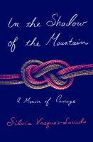 In the shadow of the mountain : a memoir of courage