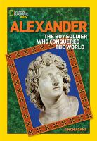 Alexander : the boy soldier who conquered the world