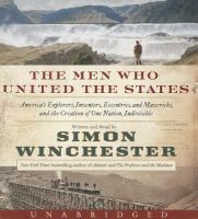 The men who united the states : America's explorers, inventors, eccentrics and mavericks, and the creation of one nation, indivisible