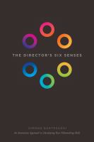 The director's six senses : an innovative approach to developing your filmmaking skills