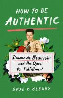How to be authentic : Simone de Beauvoir and the quest for fulfillment