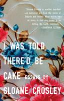 I was told there'd be cake : essays
