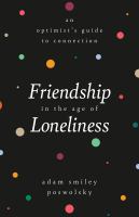 Friendship in the age of loneliness : an optimist's guide to connection
