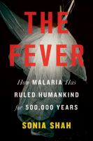 The fever : how malaria has ruled humankind for 500,000 years