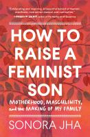 How to raise a feminist son : motherhood, masculinity, and the making of my family