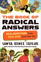The book of radical answers : honest, affirming answers to your biggest questions about puberty, parents, presidents, and everything in between
