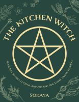 The kitchen witch : seasonal recipes, lotions, and potions for every pagan festival