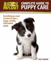 Complete guide to puppy care : everything you need to know to have a happy, healthy, well-trained puppy