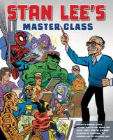 Stan Lee's master class : lessons in drawing, world-building, storytelling, manga, and digital comics from the legendary co-creator of Spider-Man, the Avengers, and the Incredible Hulk