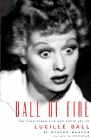 Ball of fire : the tumultuous life and comic art of Lucille Ball