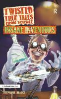 Twisted true tales from science : insane inventors