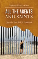 All the agents and saints : dispatches from the U.S. borderlands