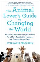 The animal lover's guide to changing the world : practical advice and everyday actions for a more sustainable, humane, and compassionate planet
