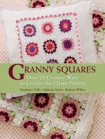 Granny squares : over 25 creative ways to crochet the classic pattern