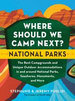 Where should we camp next?. National parks : the best campgrounds and unique outdoor accommodations in and around national parks, seashores, monuments, and more