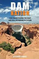 Dam nation : how water shaped the West and will determine its future