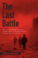 The last battle : when U.S. and German soldiers joined forces in the waning hours of World War II in Europe