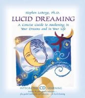 Lucid dreaming : a concise guide to awakening in your dreams and in your life