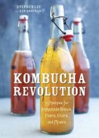 Kombucha revolution : 75 recipes for homemade brews, fixers, elixirs, and mixers